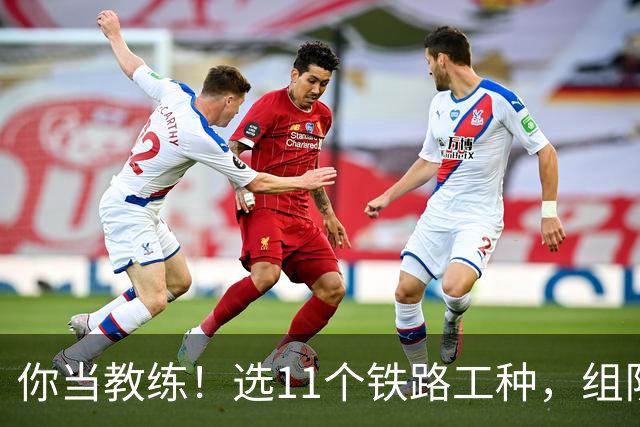你当教练！选11个铁路工种，组队参加世界杯