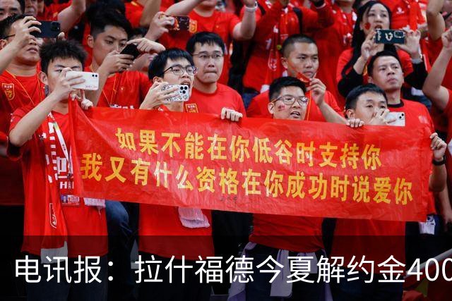 电讯报：拉什福德今夏解约金4000万镑，但不适用于曼城和利物浦